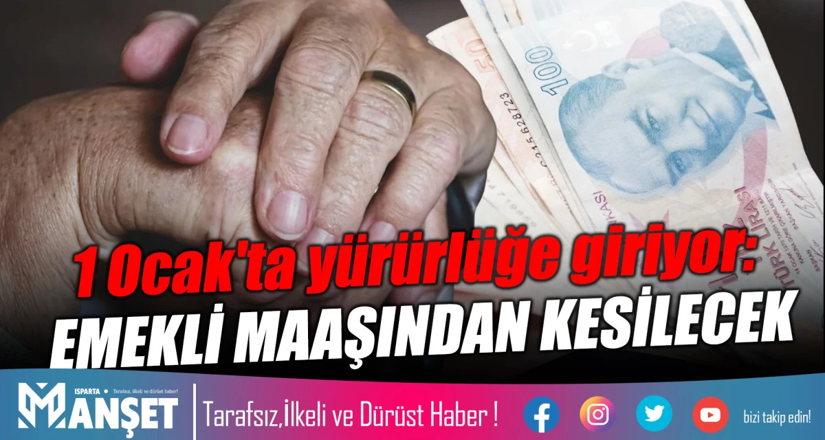 1 Ocak'ta yürürlüğe giriyor:  EMEKLİ MAAŞINDAN KESİLECEK
