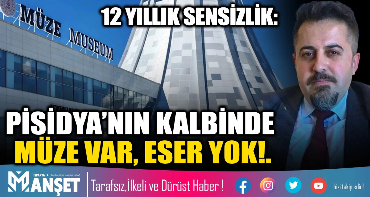 12 YILLIK SENSİZLİK: PİSİDYA&rsquo;NIN KALBİNDE M&Uuml;ZE VAR, ESER YOK!.