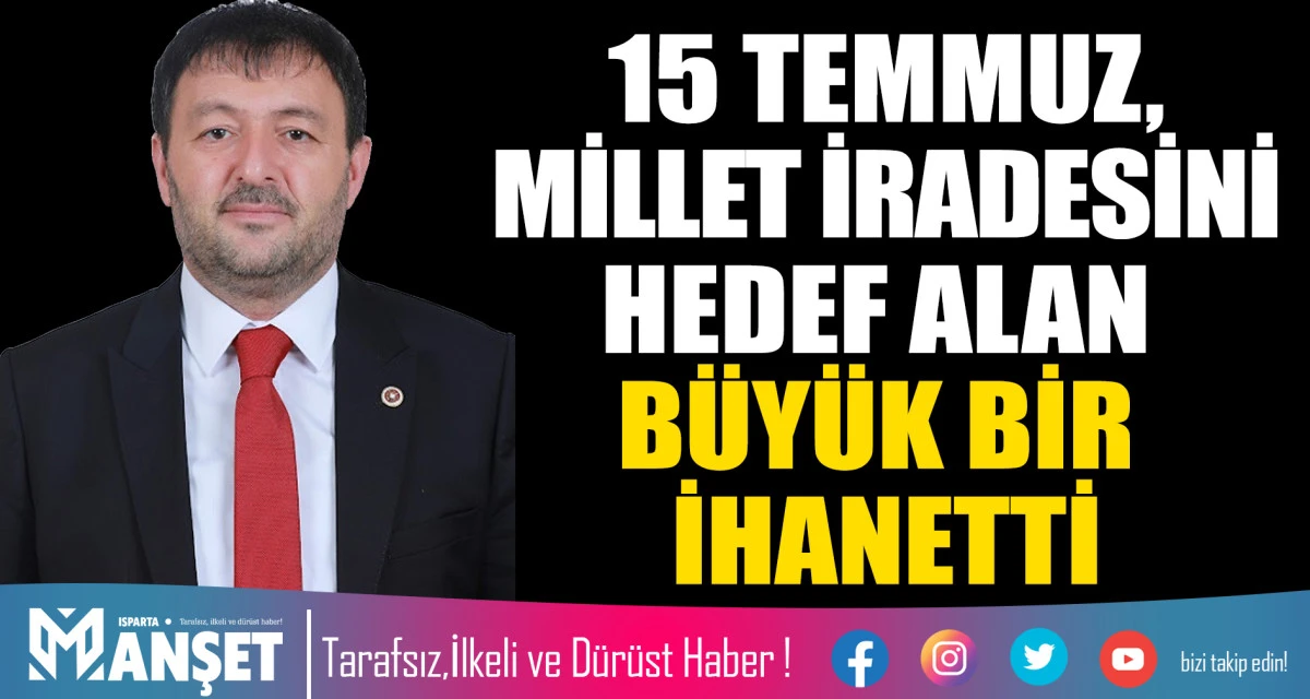 15 TEMMUZ, MİLLET İRADESİNİ HEDEF ALAN B&Uuml;Y&Uuml;K BİR İHANETTİ