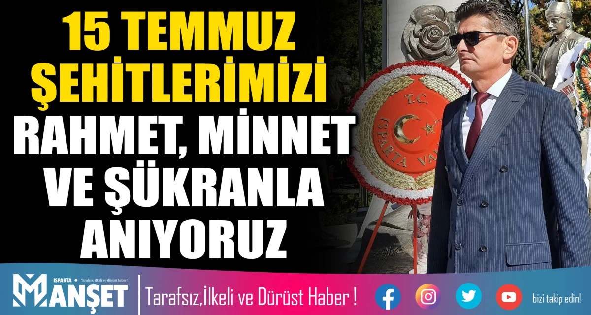 15 TEMMUZ ŞEHİTLERİMİZİ RAHMET, MİNNET VE Ş&Uuml;KRANLA ANIYORUZ