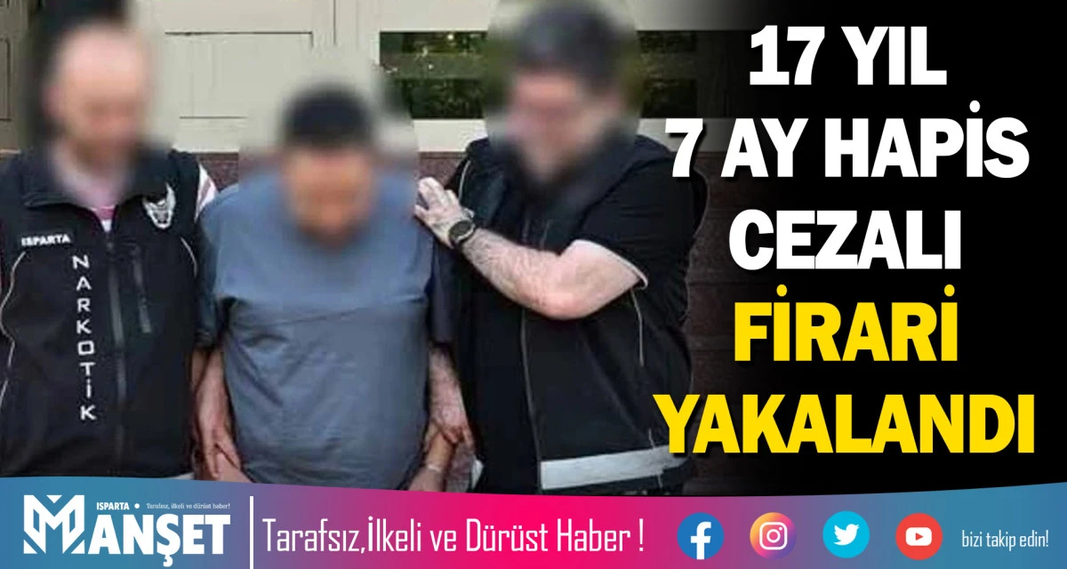 17 YIL 7 AY HAPİS CEZALI FİRARİ YAKALANDI