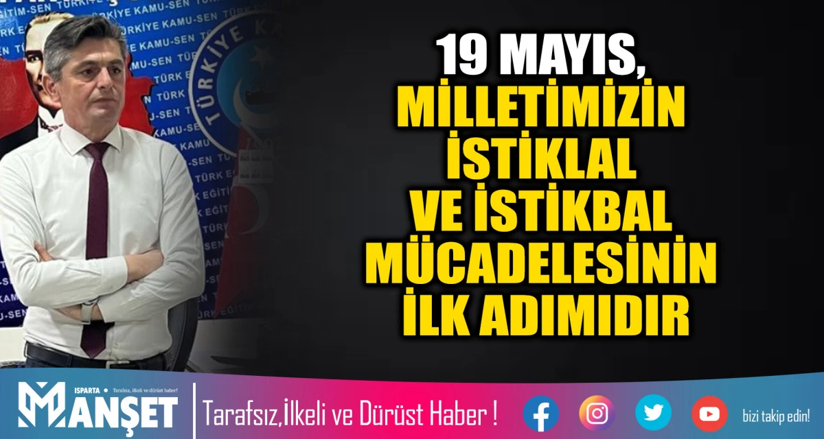 19 MAYIS, MİLLETİMİZİN İSTİKLAL VE İSTİKBAL M&Uuml;CADELESİNİN İLK ADIMIDIR