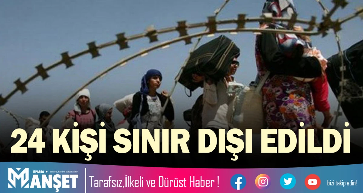 24 KİŞİ SINIR DIŞI EDİLDİ