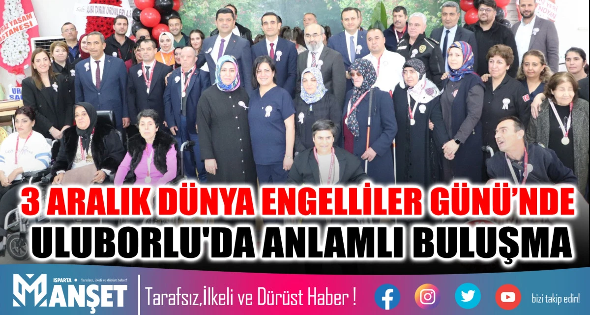 3 ARALIK DÜNYA ENGELLİLER GÜNÜ’NDE ULUBORLU'DA ANLAMLI BULUŞMA