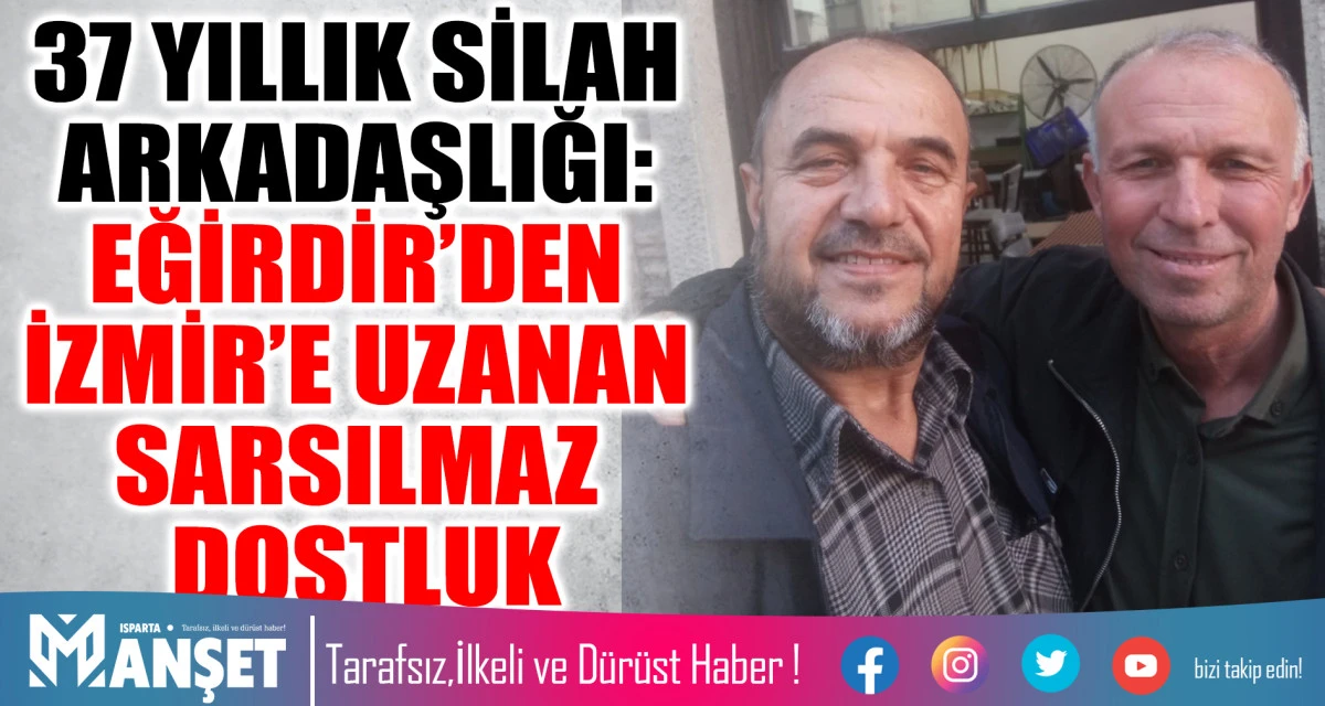 37 YILLIK SİLAH ARKADAŞLIĞI: EĞİRDİR&rsquo;DEN İZMİR&rsquo;E UZANAN SARSILMAZ DOSTLUK