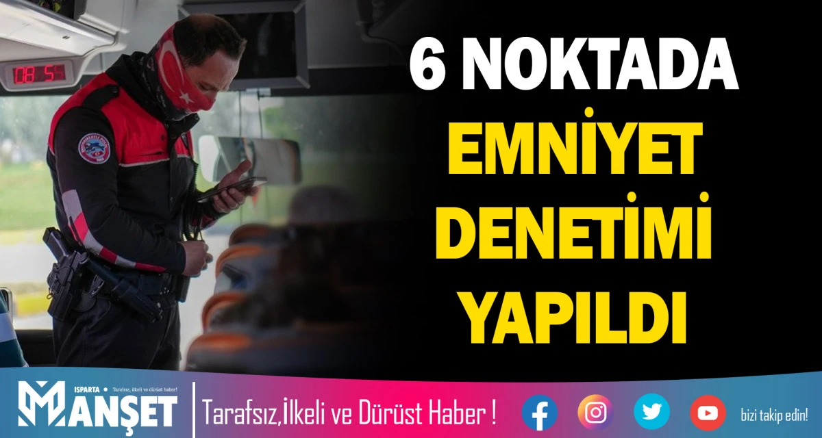 6 NOKTADA EMNİYET DENETİMİ YAPILDI