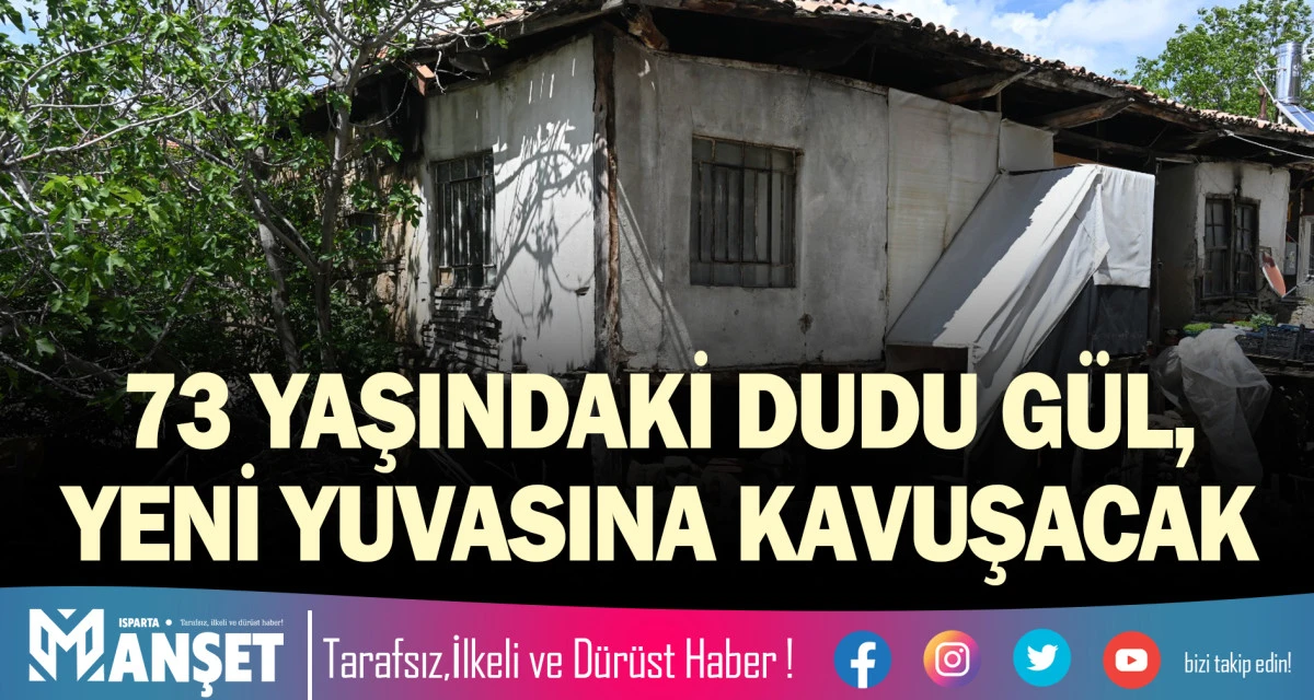 73 YAŞINDAKİ DUDU G&Uuml;L, ISPARTA BELEDİYESİ&rsquo;NİN DESTEĞİYLE, YENİ YUVASINA KAVUŞACAK