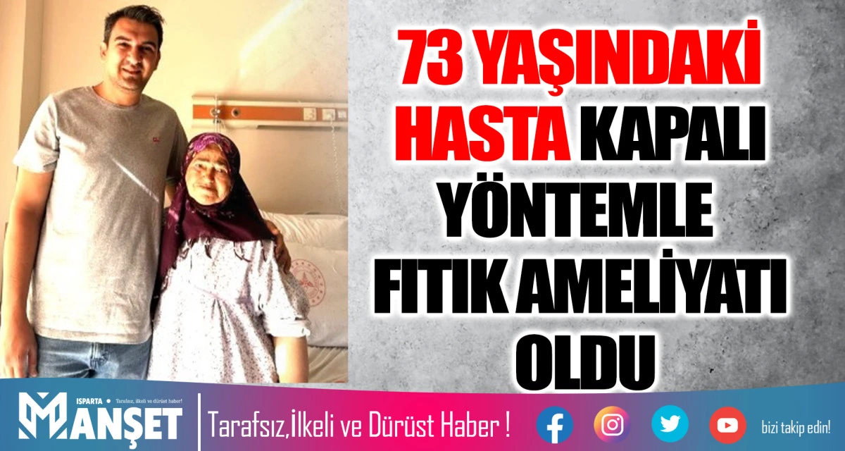73 YAŞINDAKİ HASTA KAPALI YÖNTEMLE FITIK AMELİYATI OLDU