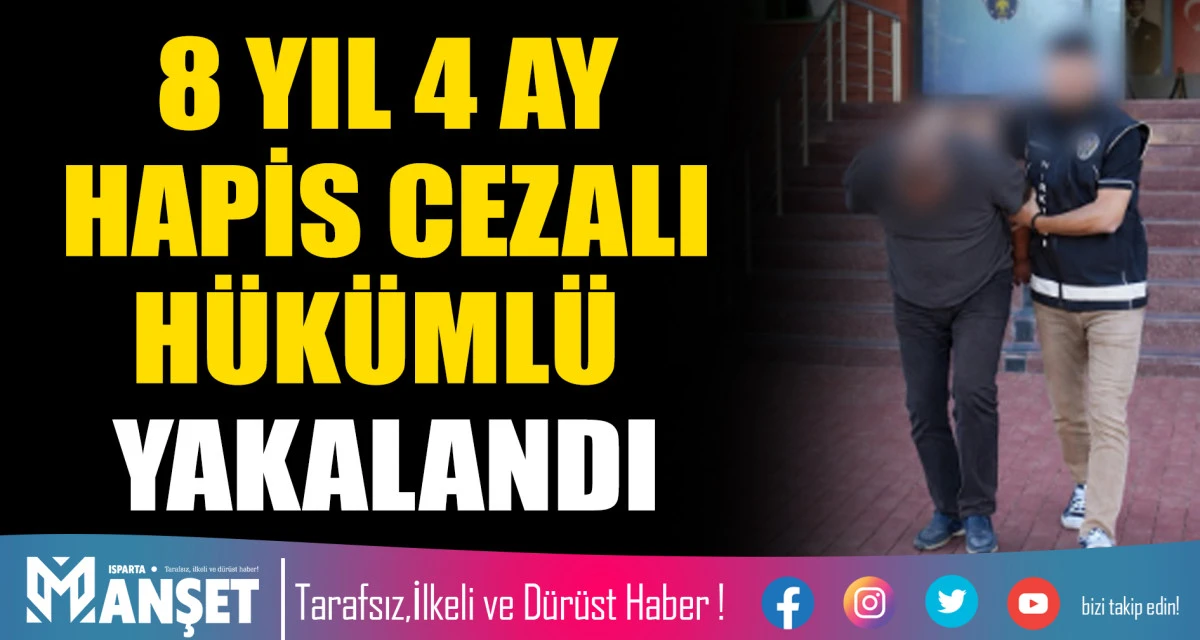 8 YIL 4 AY HAPİS CEZALI H&Uuml;K&Uuml;ML&Uuml; YAKALANDI
