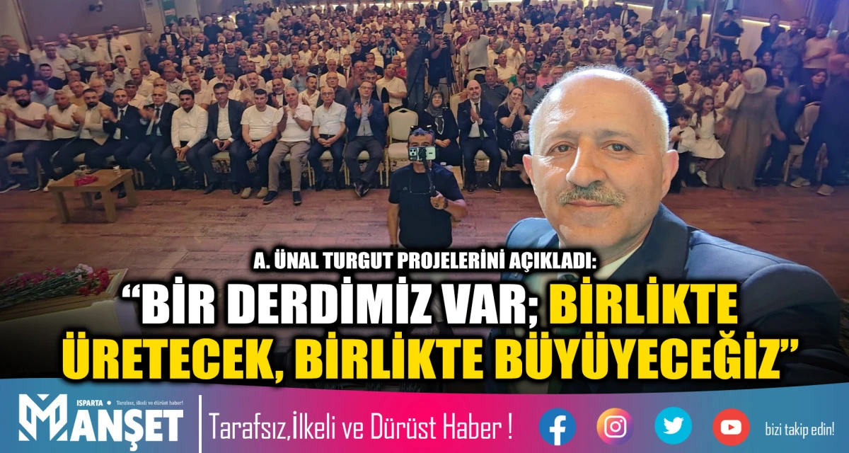 A. &Uuml;NAL TURGUT PROJELERİNİ A&Ccedil;IKLADI: &ldquo;BİR DERDİMİZ VAR; BİRLİKTE &Uuml;RETECEK, BİRLİKTE B&Uuml;Y&Uuml;YECEĞİZ&rdquo;
