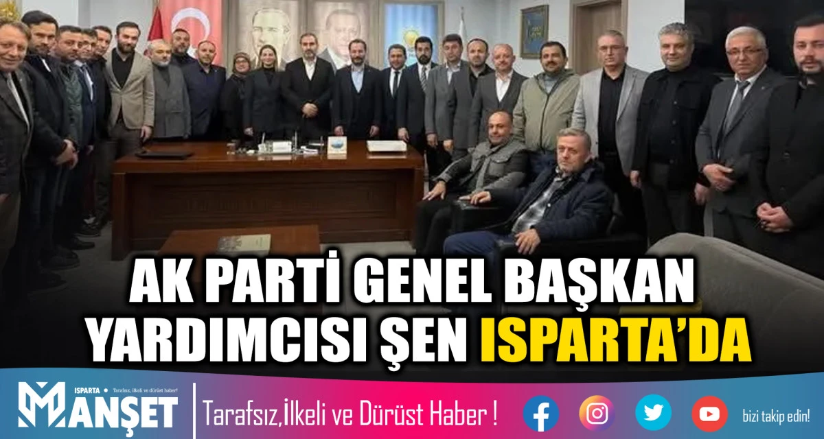 AK Parti Genel Başkan Yardımcısı Şen Isparta&rsquo;da