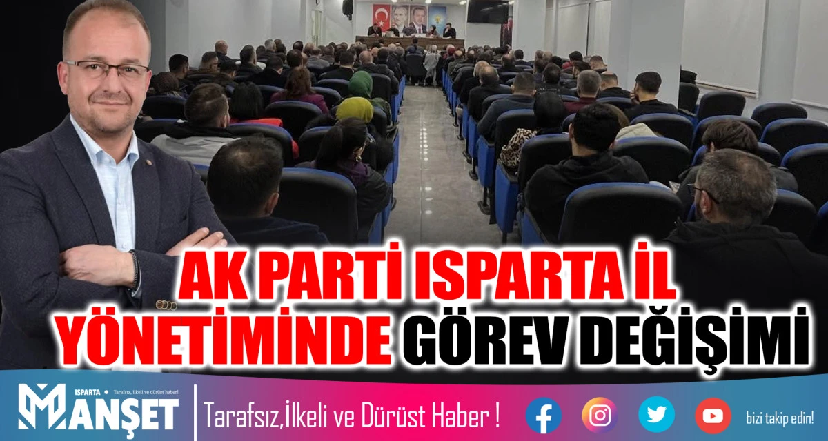 AK PARTİ ISPARTA İL Y&Ouml;NETİMİNDE G&Ouml;REV DEĞİŞİMİ