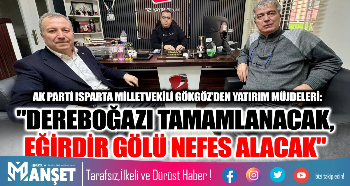 AK Parti Isparta Milletvekili G&ouml;kg&ouml;z&rsquo;den Yatırım M&uuml;jdeleri: "DEREBOĞAZI TAMAMLANACAK, EĞİRDİR G&Ouml;L&Uuml; NEFES ALACAK"