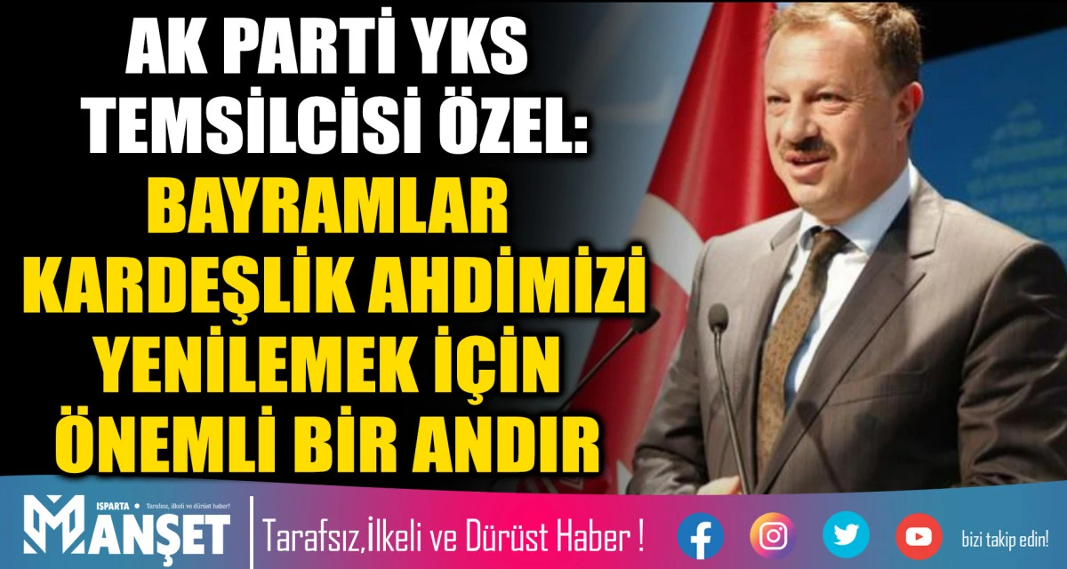 AK PARTİ YKS TEMSİLCİSİ &Ouml;ZEL: BAYRAMLAR KARDEŞLİK AHDİMİZİ YENİLEMEK İ&Ccedil;İN &Ouml;NEMLİ BİR ANDIR