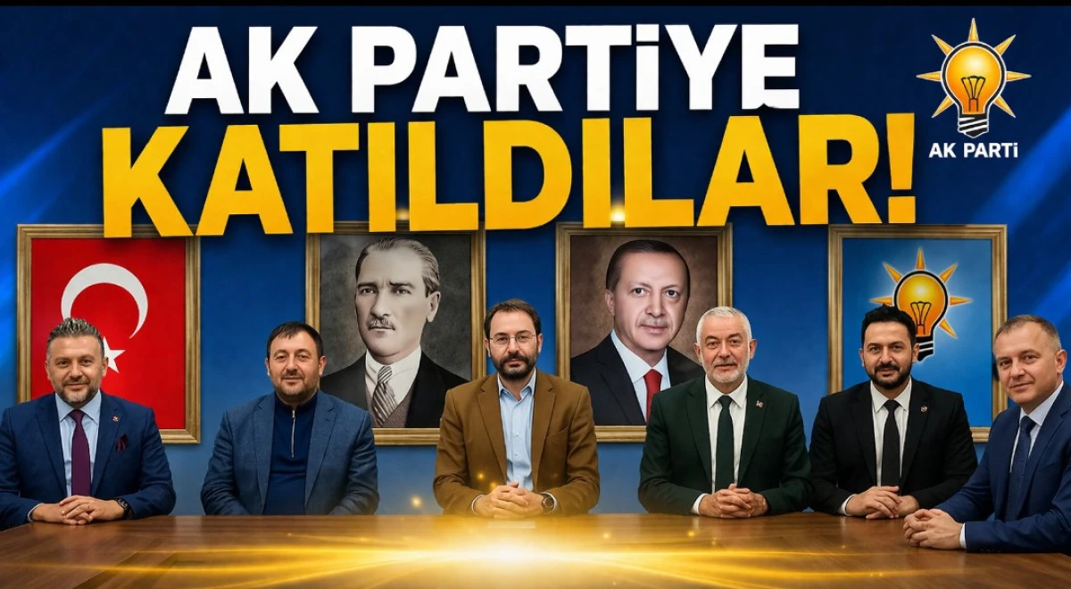AK PARTİYE KATILDILAR