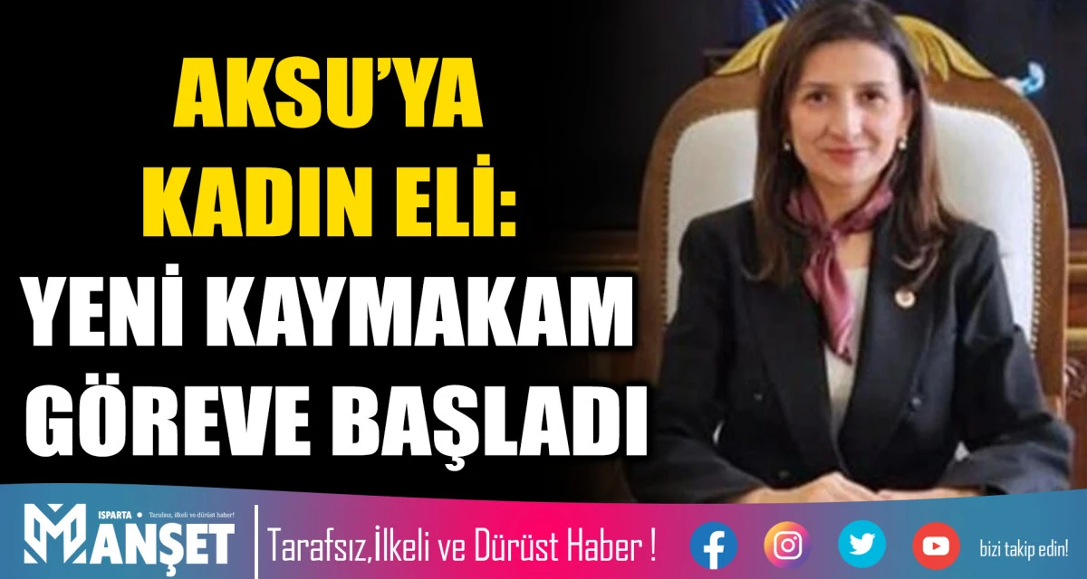 AKSU&rsquo;YA KADIN ELİ: YENİ KAYMAKAM G&Ouml;REVE BAŞLADI ​