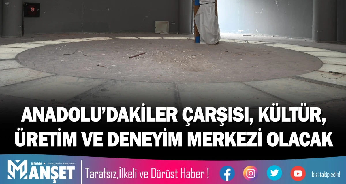 ANADOLU&rsquo;DAKİLER &Ccedil;ARŞISI, K&Uuml;LT&Uuml;R, &Uuml;RETİM VE DENEYİM MERKEZİ OLACAK