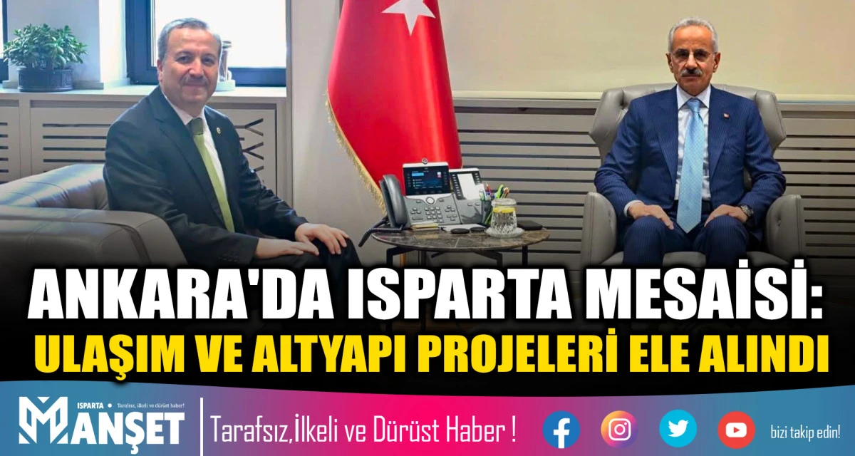 ANKARA'DA ISPARTA MESAİSİ: ULAŞIM VE ALTYAPI PROJELERİ ELE ALINDI