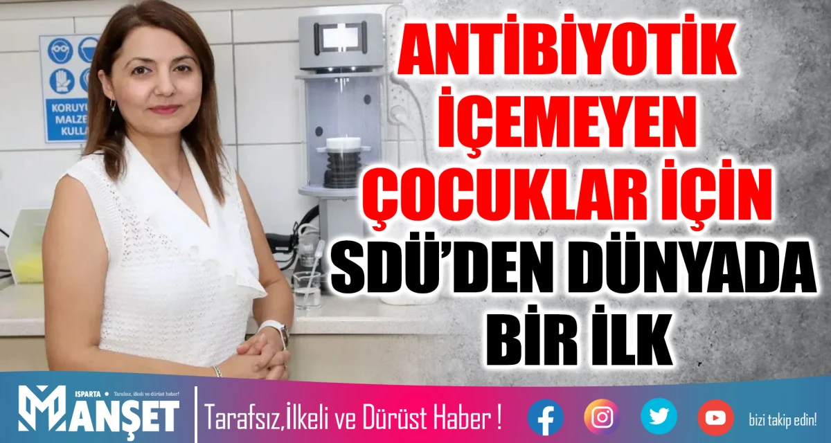 ANTİBİYOTİK İÇEMEYEN ÇOCUKLAR İÇİN SDÜ’DEN DÜNYADA BİR İLK