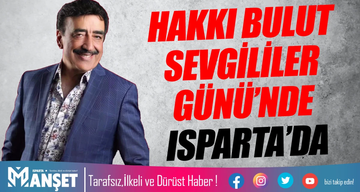 ARABESK M&Uuml;ZİĞİN DEV İSMİ HAKKI BULUT, SEVGİLİLER G&Uuml;N&Uuml;'NDE ISPARTA'DA!