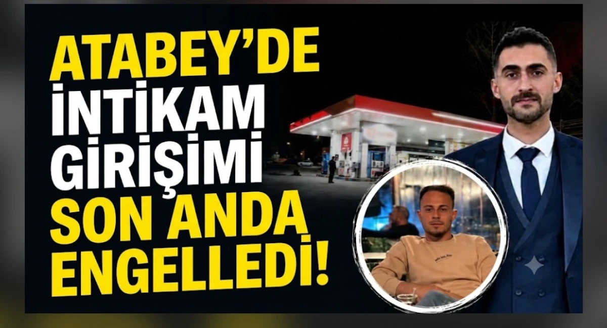 ATABEYDE İNTİKAM GİRİŞİMİ SON ANDA ENGELLENDİ