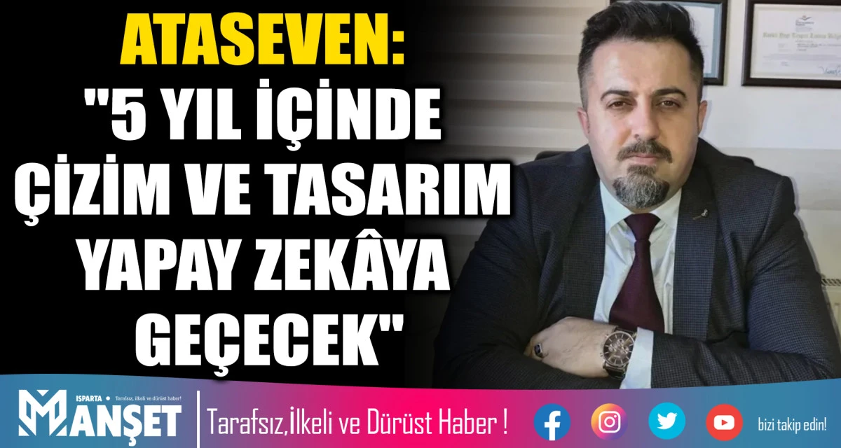 ATASEVEN: "5 YIL İ&Ccedil;İNDE &Ccedil;İZİM VE TASARIM YAPAY ZEK&Acirc;YA GE&Ccedil;ECEK"