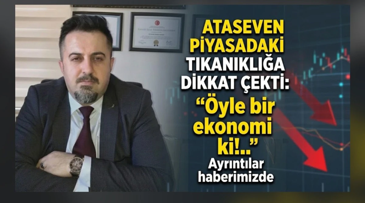 ATASEVEN PİYASADAKİ TIKANIKLIĞA DİKKAT &Ccedil;EKTİ