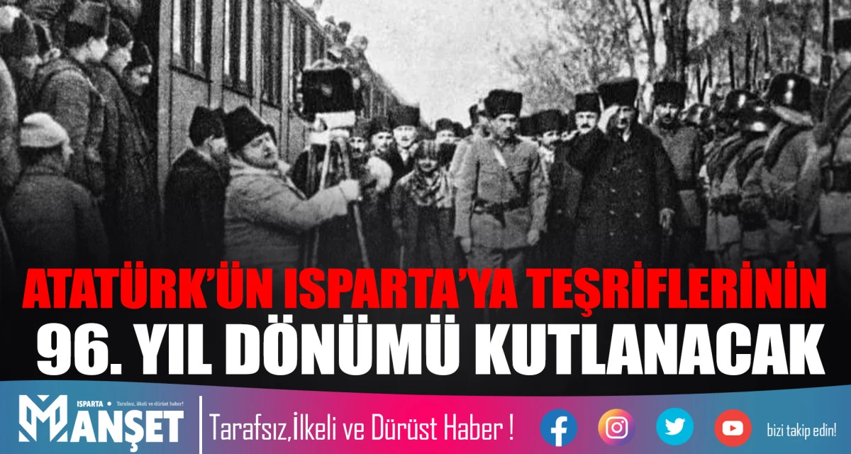 ATAT&Uuml;RK&rsquo;&Uuml;N ISPARTA&rsquo;YA TEŞRİFLERİNİN 96. YIL D&Ouml;N&Uuml;M&Uuml; KUTLANACAK