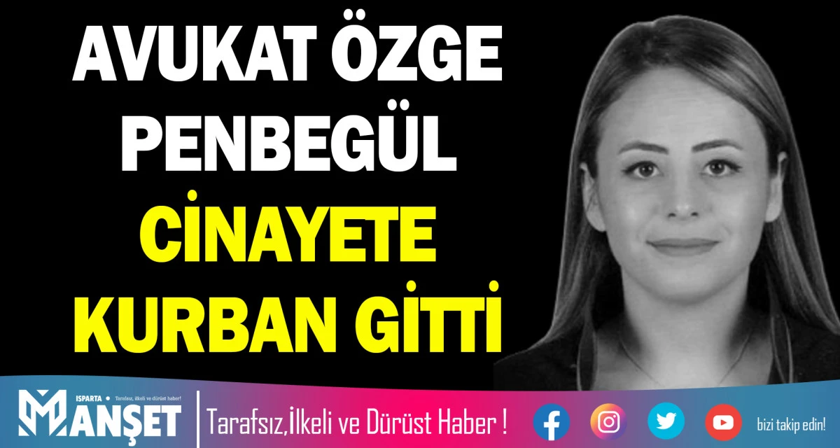 AVUKAT &Ouml;ZGE PENBEG&Uuml;L CİNAYETE KURBAN GİTTİ