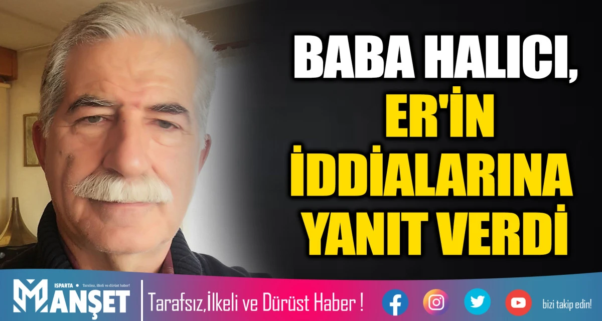 BABA HALICI, ER'İN İDDİALARINA YANIT VERDİ