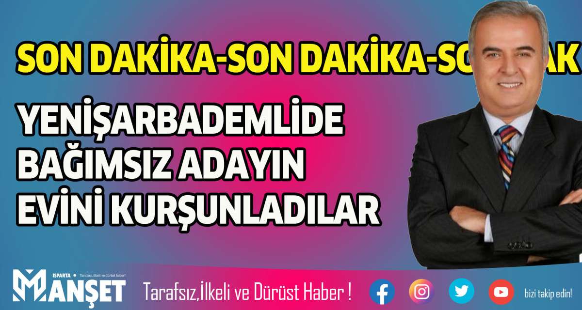 BAĞIMSIZ ADAYIN EVİNİ KURŞUNLADILAR