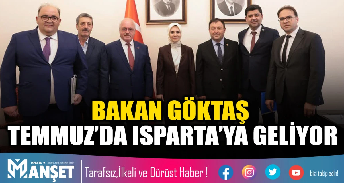 BAKAN G&Ouml;KTAŞ TEMMUZ&rsquo;DA ISPARTA&rsquo;YA GELİYOR