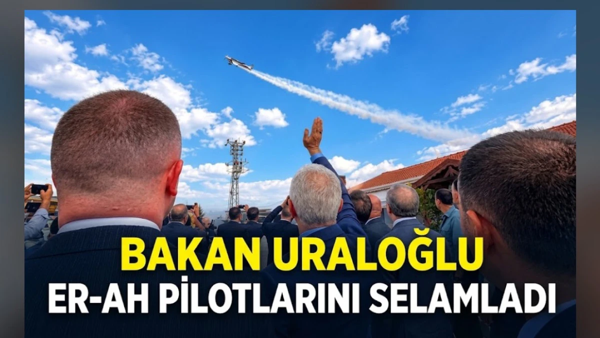 Bakan Uraloğlu Er-ah Pilotlarını Selamladı