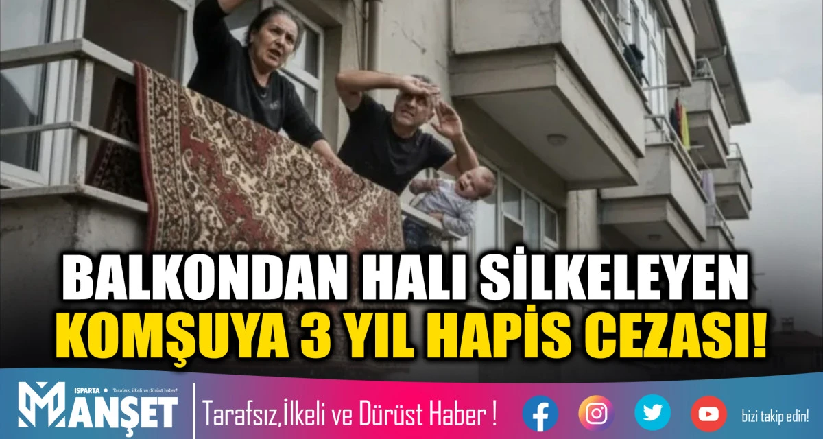 BALKONDAN HALI SİLKELEYEN KOMŞUYA 3 YIL HAPİS CEZASI!
