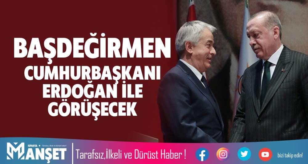Başdeğirmen, Cumhurbaşkanı Erdoğan ile g&ouml;r&uuml;şecek