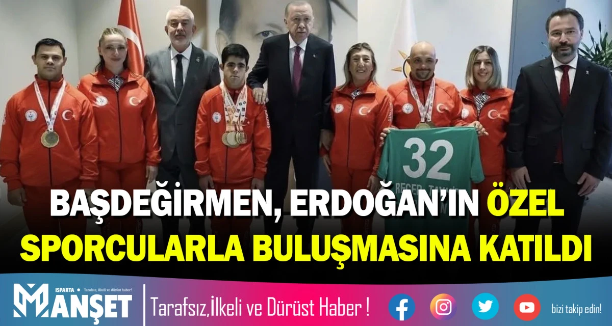 BAŞDEĞİRMEN, CUMHURBAŞKANI ERDOĞAN&rsquo;IN &Ouml;ZEL SPORCULARLA BULUŞMASINA KATILDI