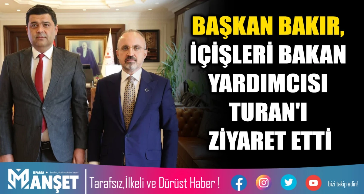 BAŞKAN BAKIR, İ&Ccedil;İŞLERİ BAKAN YARDIMCISI TURAN'I ZİYARET ETTİ