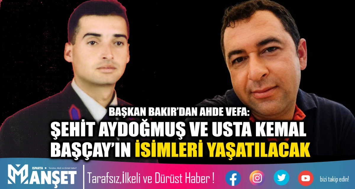 BAŞKAN BAKIR&rsquo;DAN AHDE VEFA: ŞEHİT AYDOĞMUŞ VE USTA KEMAL BAŞ&Ccedil;AY&rsquo;IN İSİMLERİ YAŞATILACAK