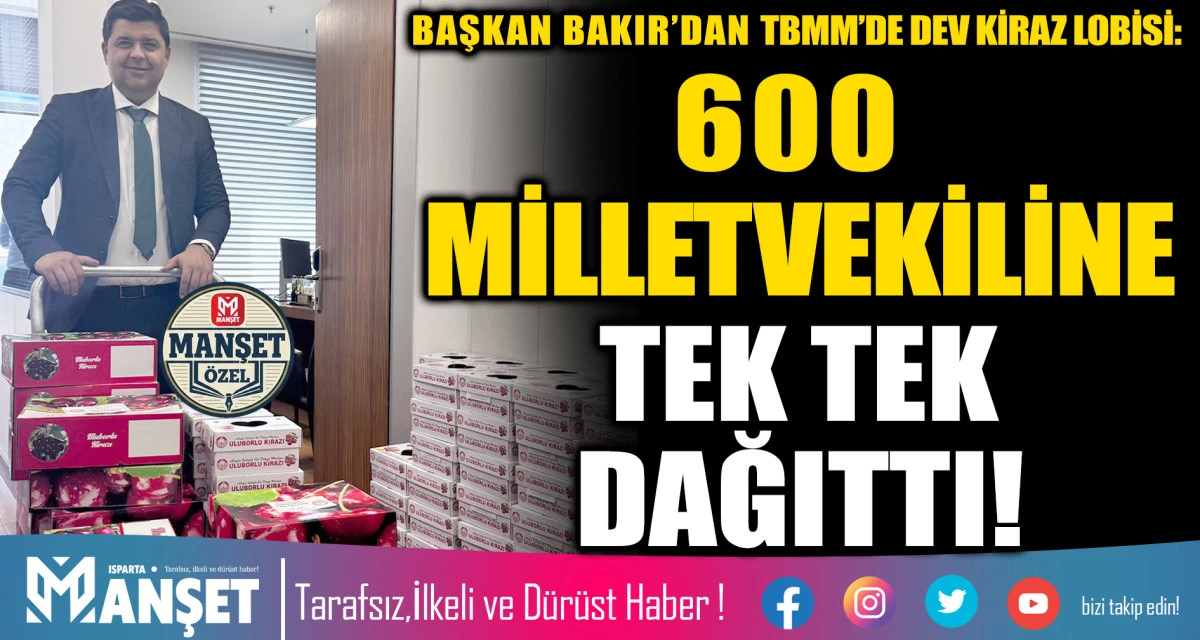 BAŞKAN BAKIR&rsquo;DAN TBMM&rsquo;DE DEV KİRAZ LOBİSİ: 600 MİLLETVEKİLİNE TEK TEK DAĞITTI!