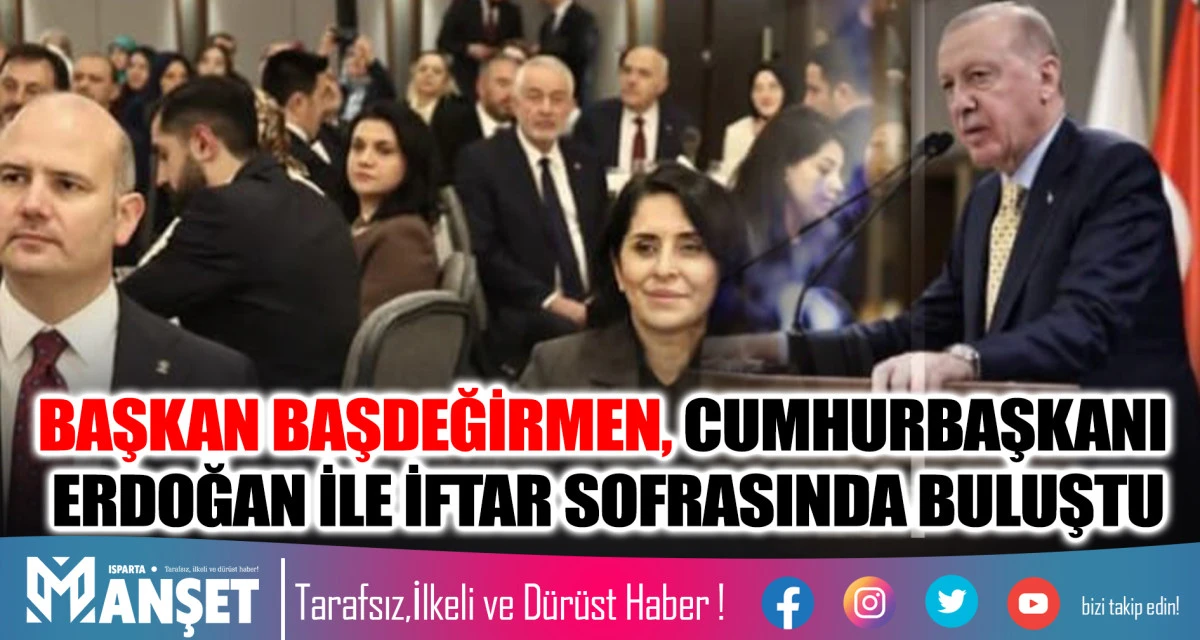 BAŞKAN BAŞDEĞİRMEN, CUMHURBAŞKANI ERDOĞAN İLE İFTAR SOFRASINDA BULUŞTU