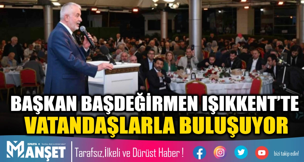 BAŞKAN BAŞDEĞİRMEN IŞIKKENT&rsquo;TE VATANDAŞLARLA BULUŞUYOR