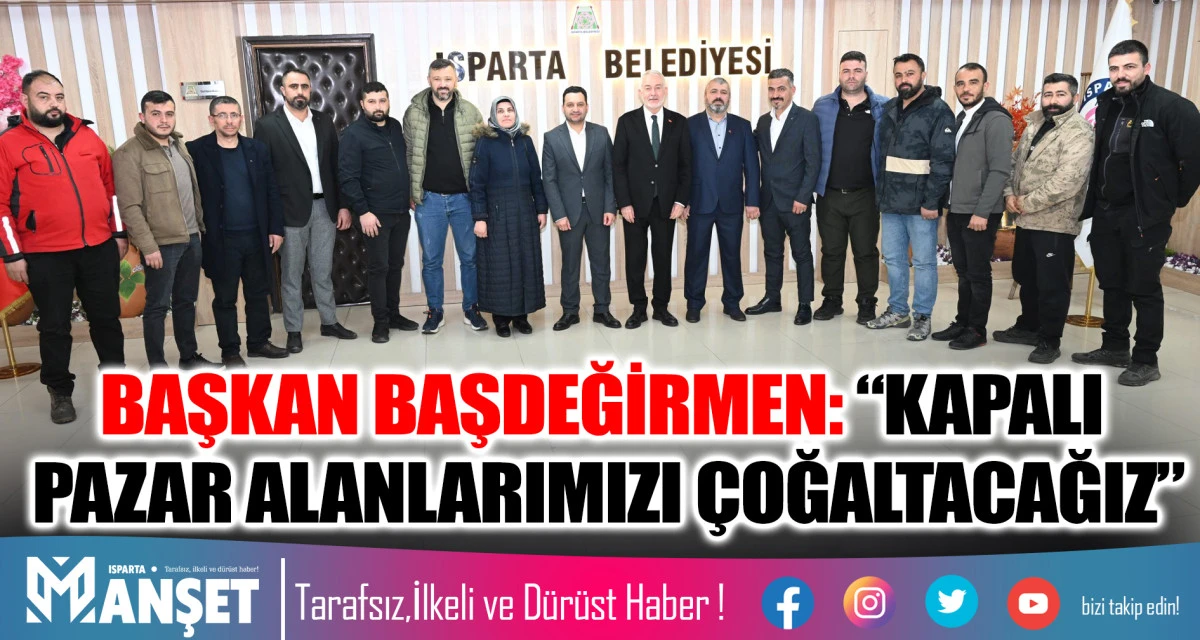 BAŞKAN BAŞDEĞİRMEN: &ldquo;KAPALI PAZAR ALANLARIMIZI &Ccedil;OĞALTACAĞIZ&rdquo;