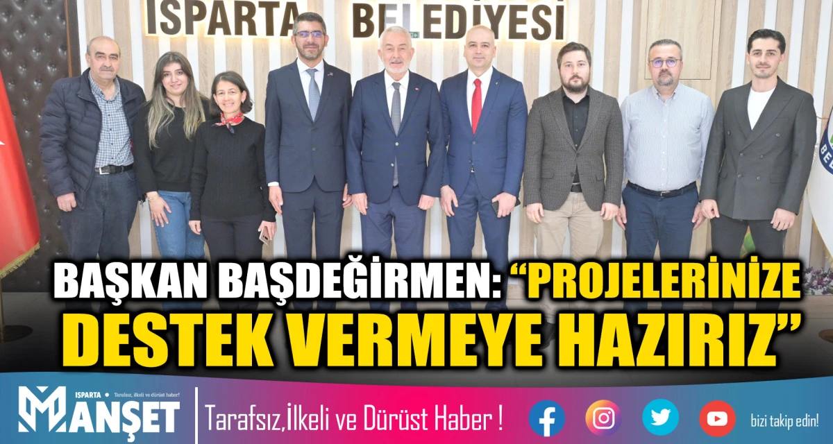 BAŞKAN BAŞDEĞİRMEN: &ldquo;PROJELERİNİZE DESTEK VERMEYE HAZIRIZ&rdquo;