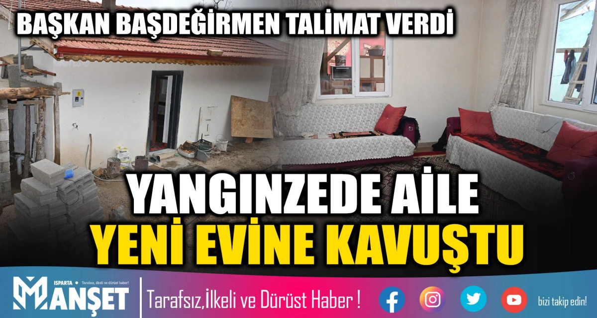 BAŞKAN BAŞDEĞİRMEN TALİMAT VERDİ, YANGINZEDE AİLE YENİ EVİNE KAVUŞTU