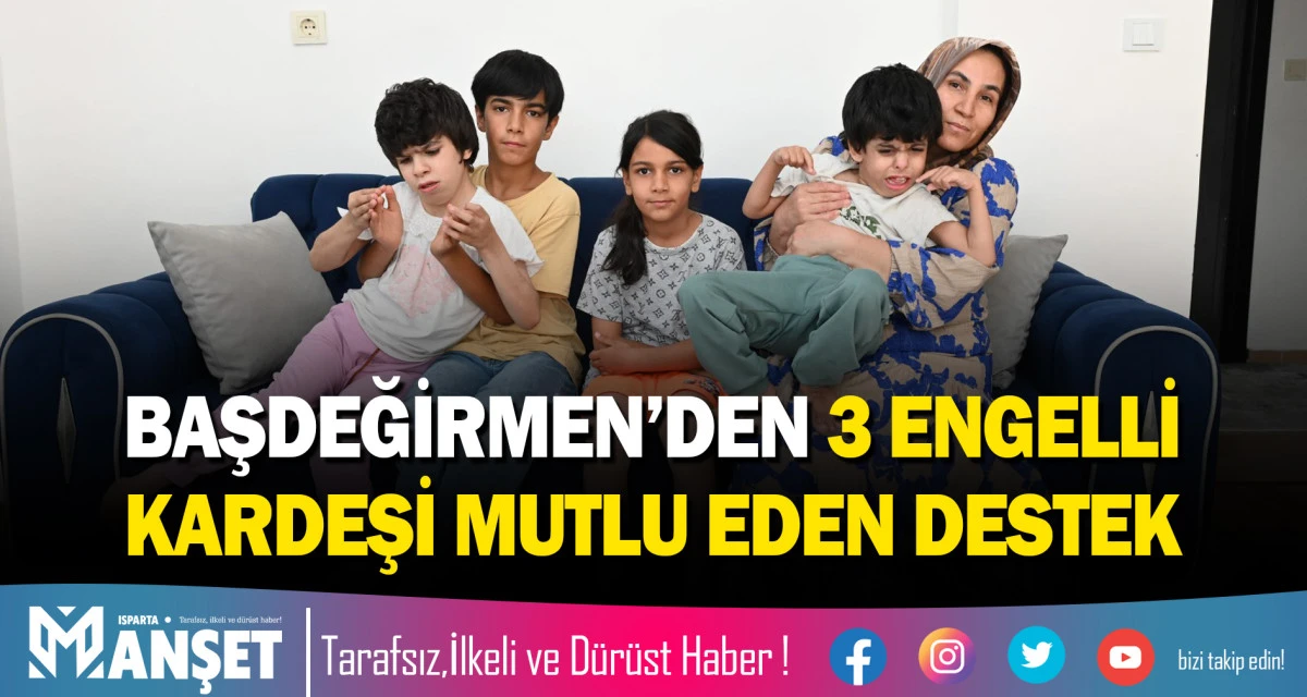 BAŞKAN BAŞDEĞİRMEN&rsquo;DEN 3 ENGELLİ KARDEŞİ MUTLU EDEN DESTEK