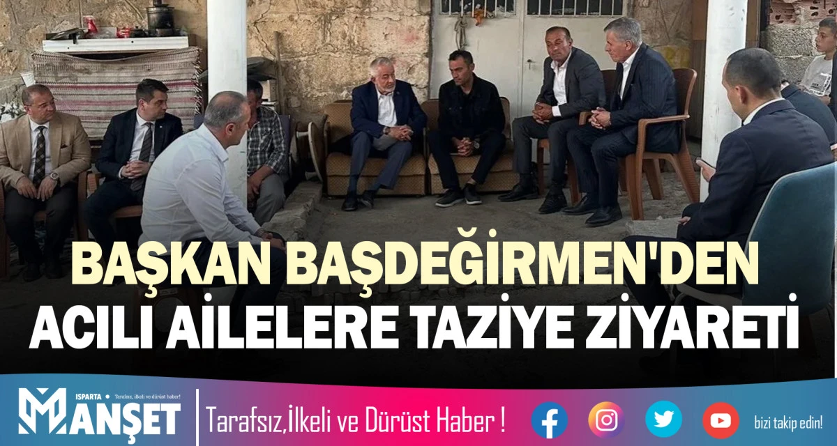 BAŞKAN BAŞDEĞİRMEN'DEN ACILI AİLELERE TAZİYE ZİYARETİ