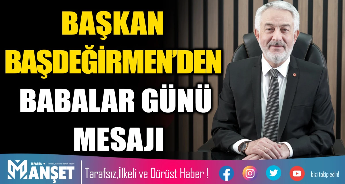 BAŞKAN BAŞDEĞİRMEN&rsquo;DEN BABALAR G&Uuml;N&Uuml; MESAJI