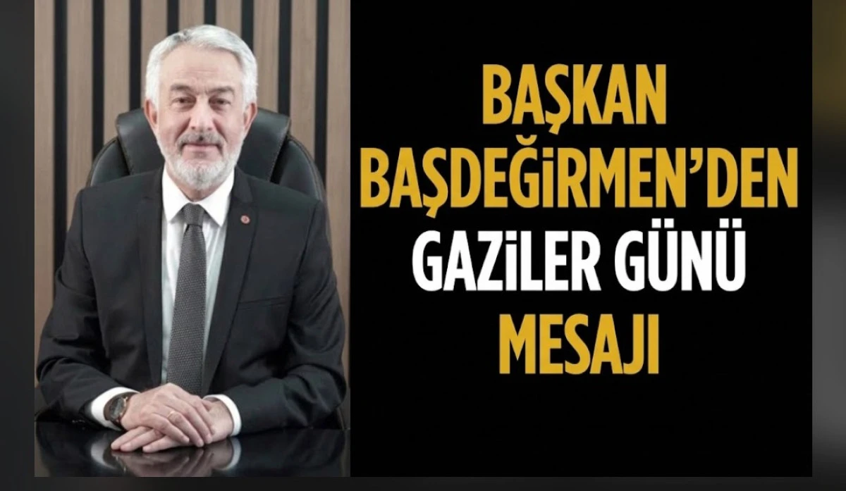 BASKAN BAŞDEĞİRMEN'DEN GAZİLER G&Uuml;N&Uuml; MESAJI