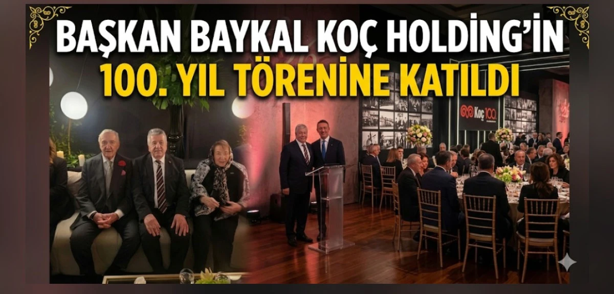 BASKAN BAYKAL KO&Ccedil; HOLDİNGİN 100 YIL T&Ouml;RENİNE KATILDI