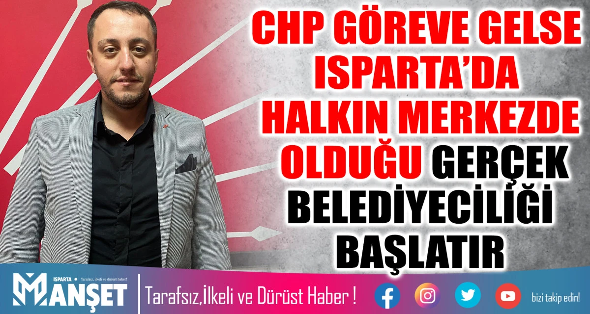 BAŞKAN BİRTAN ÖZGÜN TAKMAZ: “CHP GÖREVE GELSE ISPARTA’DA HALKIN MERKEZDE OLDUĞU GERÇEK BELEDİYECİLİĞİ BAŞLATIR”